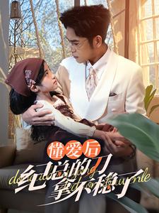懂愛后紀總的刀拿不穩(wěn)了(全集)