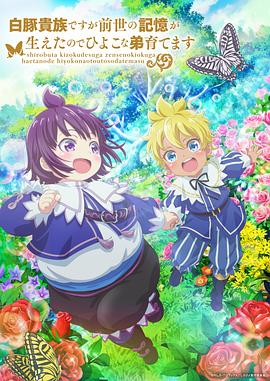 雖然我是白豚貴族，但因為我有前世的記憶，所以我在養(yǎng)育弱小的弟弟(全集)