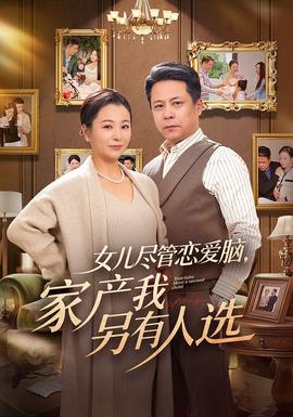 女兒盡管戀愛腦，家產(chǎn)我另有人選(全集)