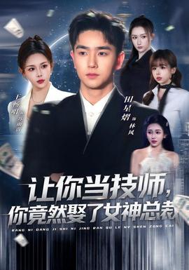 讓你當(dāng)技師，你竟然娶了女神總裁(全集)